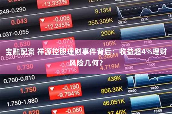 宝融配资 祥源控股理财事件背后：收益超4%理财风险几何？